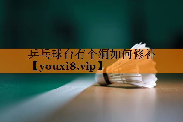 乒乓球台有个洞如何修补