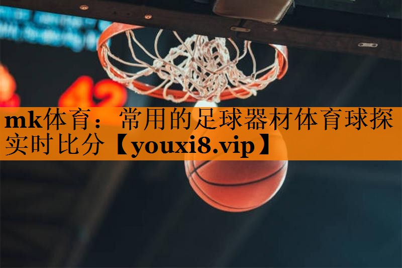 mk体育：常用的足球器材体育球探实时比分