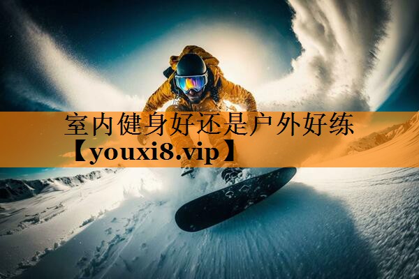 室内健身好还是户外好练